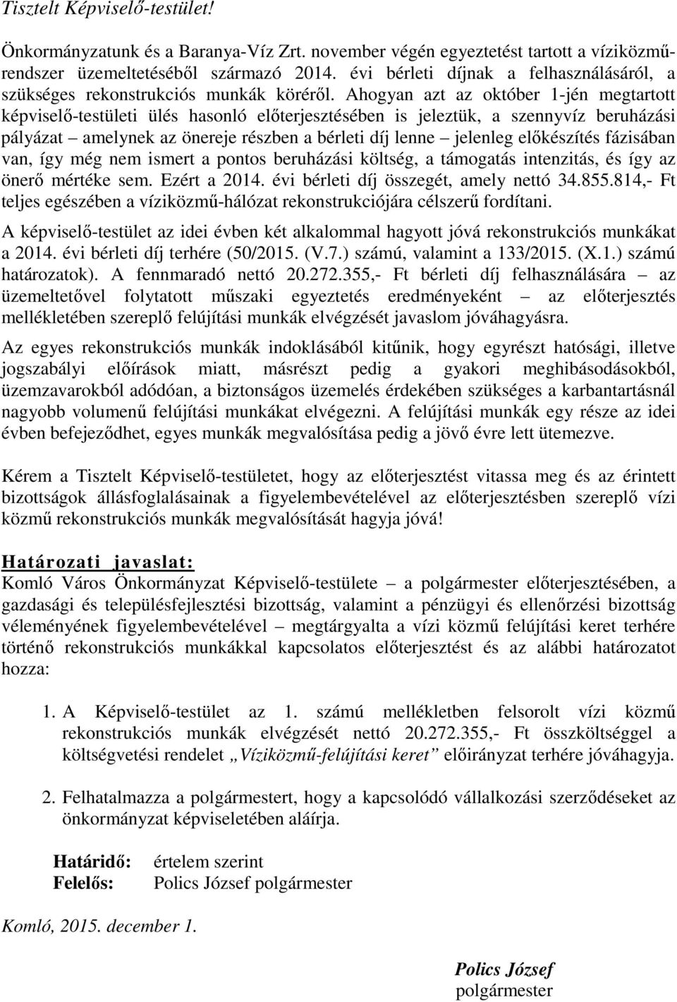 Ahogyan azt az október 1-jén megtartott képviselő-testületi ülés hasonló előterjesztésében is jeleztük, a szennyvíz beruházási pályázat amelynek az önereje részben a bérleti díj lenne jelenleg