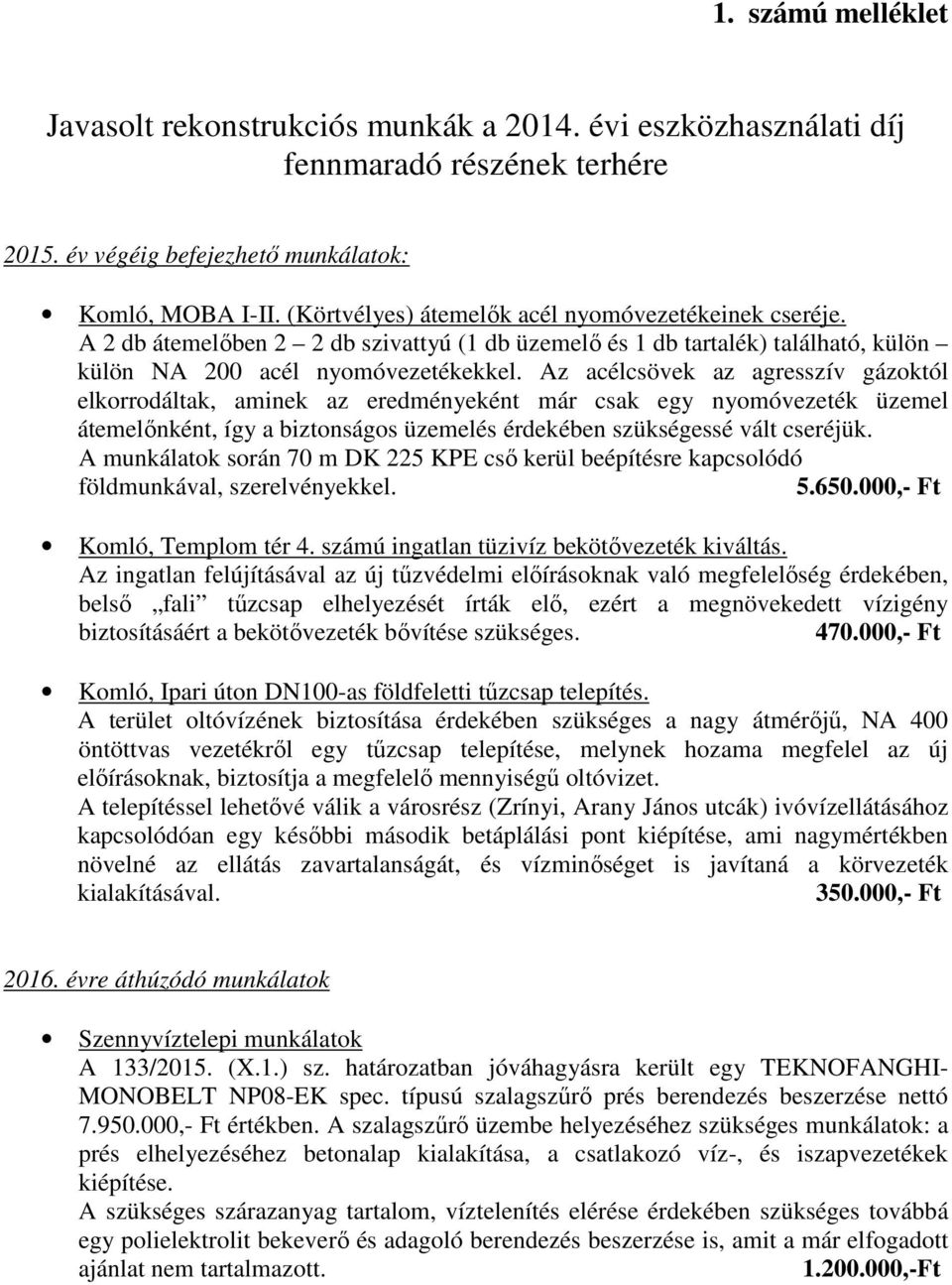 Az acélcsövek az agresszív gázoktól elkorrodáltak, aminek az eredményeként már csak egy nyomóvezeték üzemel átemelőnként, így a biztonságos üzemelés érdekében szükségessé vált cseréjük.