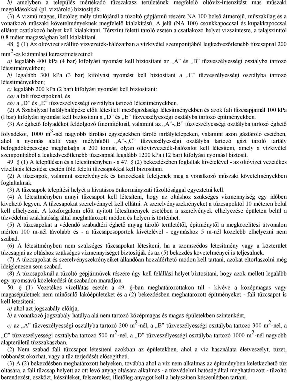 csonkkapoccsal és kupakkapoccsal ellátott csatlakozó helyet kell kialakítani. Térszint feletti tároló esetén a csatlakozó helyet vízszintesre, a talajszinttől 0,8 méter magasságban kell kialakítani.