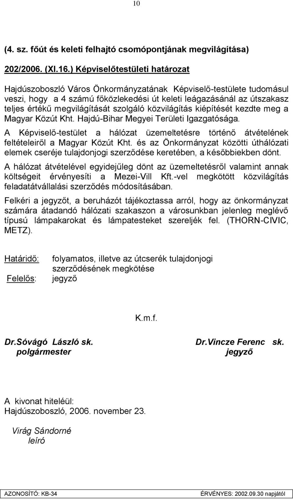 szolgáló közvilágítás kiépítését kezdte meg a Magyar Közút Kht. Hajdú-Bihar Megyei Területi Igazgatósága.