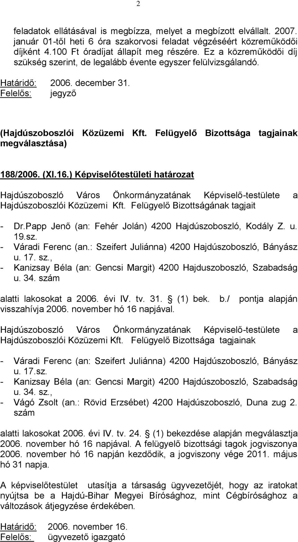 (XI.16.) Képviselőtestületi határozat Hajdúszoboszló Város Önkormányzatának Képviselő-testülete a Hajdúszoboszlói Közüzemi Kft. Felügyelő Bizottságának tagjait - Dr.