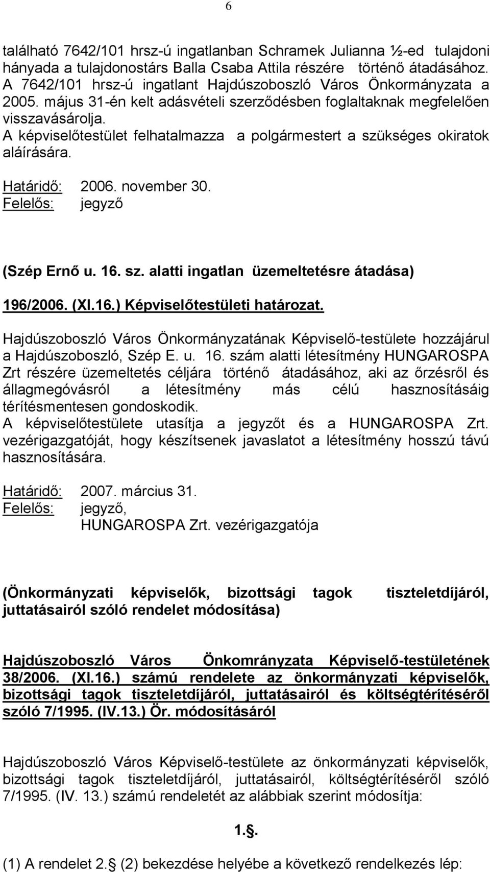 A képviselőtestület felhatalmazza a polgármestert a szükséges okiratok aláírására. Határidő: 2006. november 30. (Szép Ernő u. 16. sz. alatti ingatlan üzemeltetésre átadása) 196/2006. (XI.16.) Képviselőtestületi határozat.