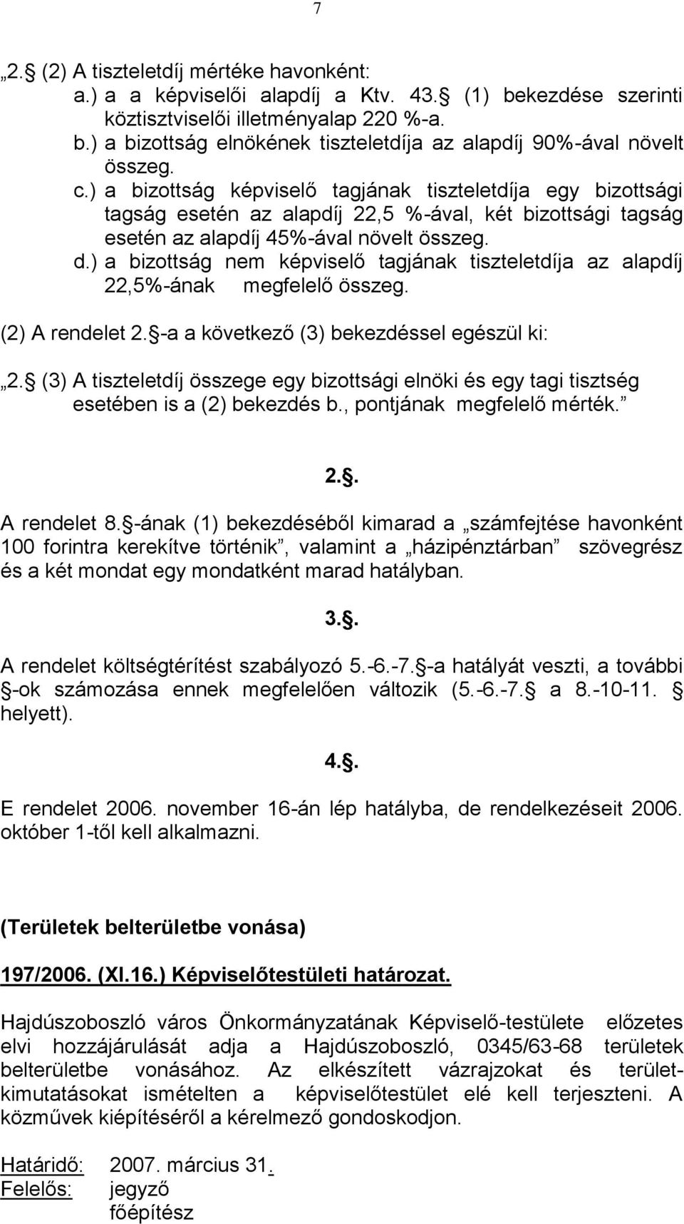 ) a bizottság nem képviselő tagjának tiszteletdíja az alapdíj 22,5%-ának megfelelő összeg. (2) A rendelet 2. -a a következő (3) bekezdéssel egészül ki: 2.