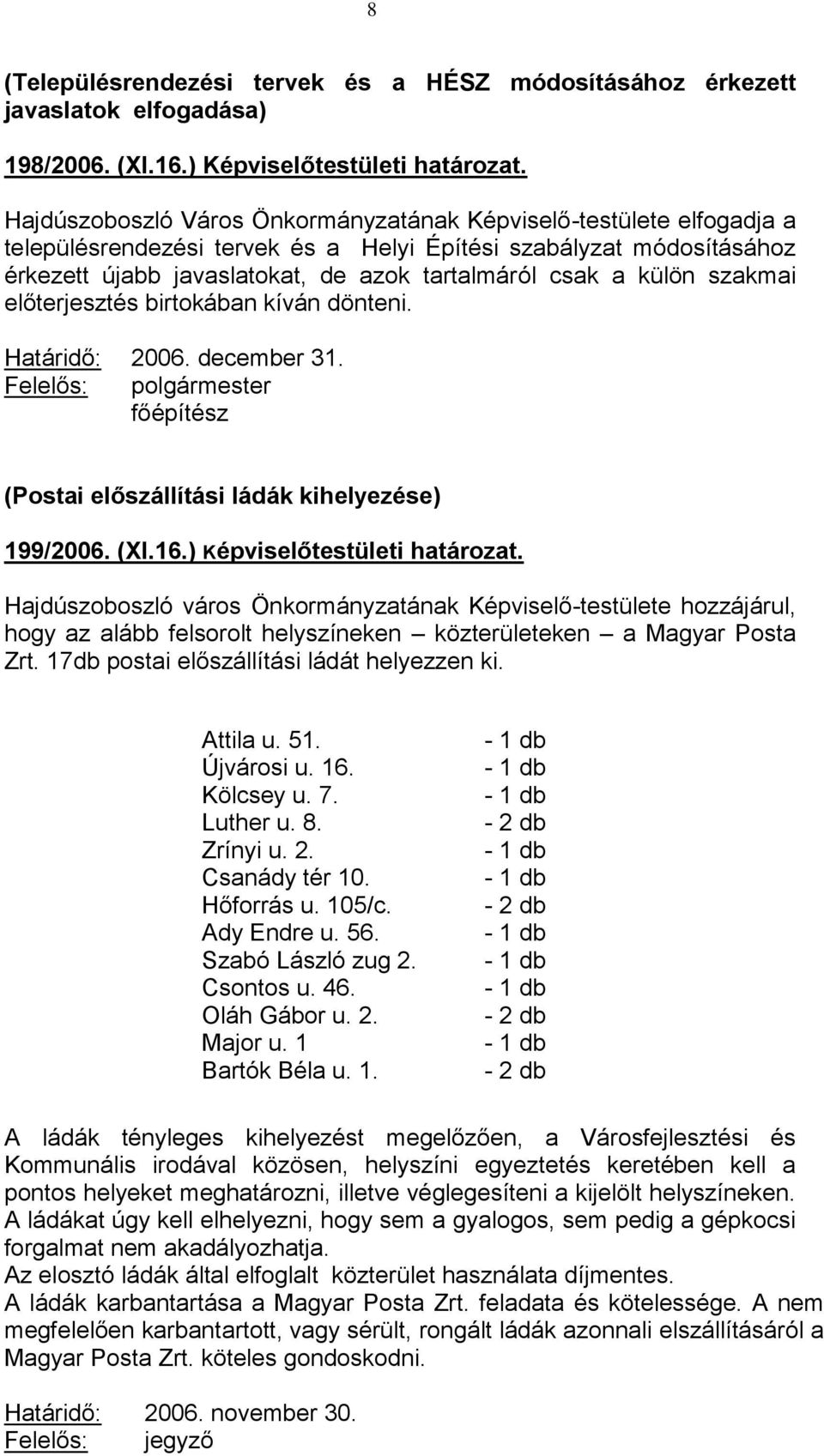 külön szakmai előterjesztés birtokában kíván dönteni. Határidő: 2006. december 31. Felelős: polgármester főépítész (Postai előszállítási ládák kihelyezése) 199/2006. (XI.16.