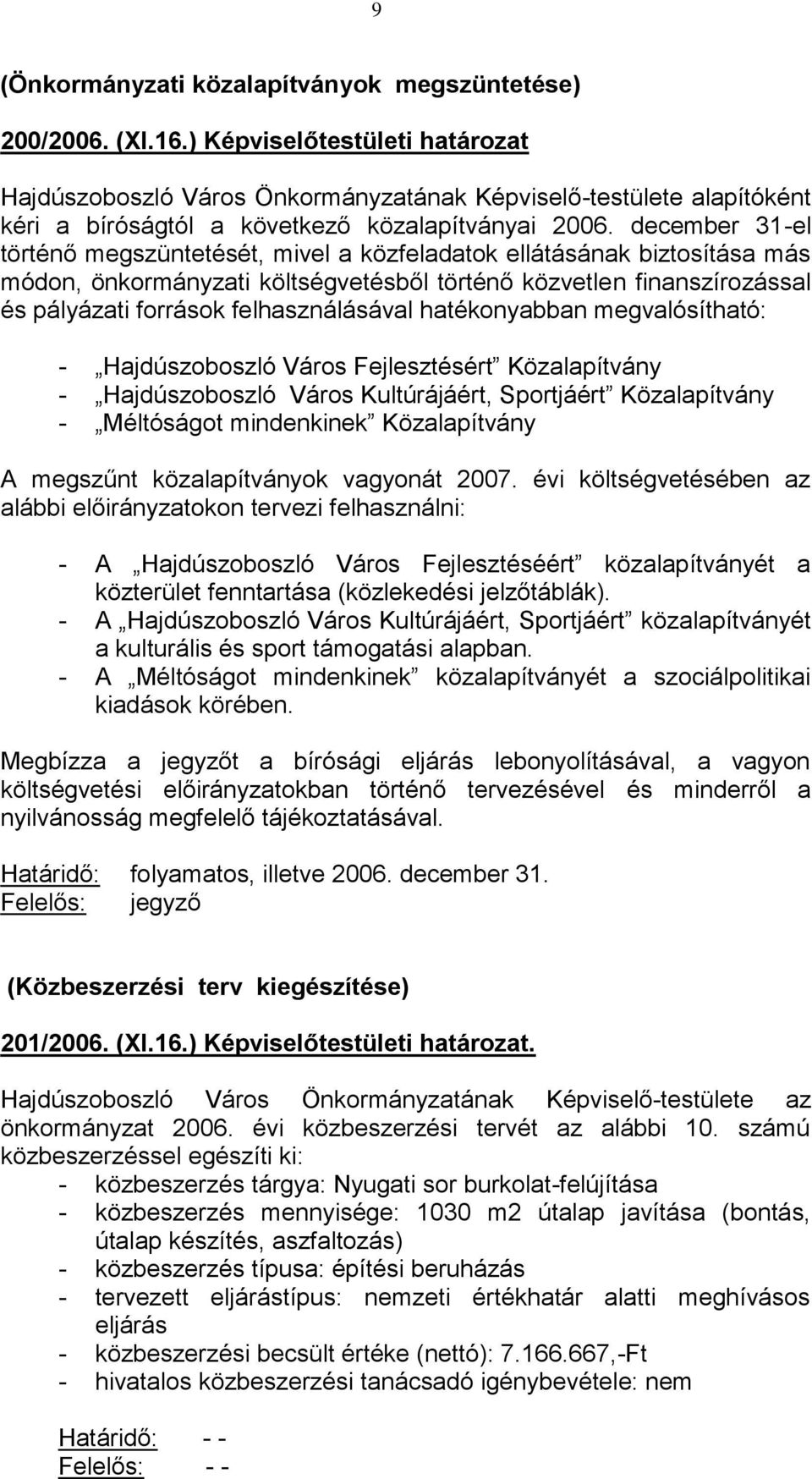december 31-el történő megszüntetését, mivel a közfeladatok ellátásának biztosítása más módon, önkormányzati költségvetésből történő közvetlen finanszírozással és pályázati források felhasználásával