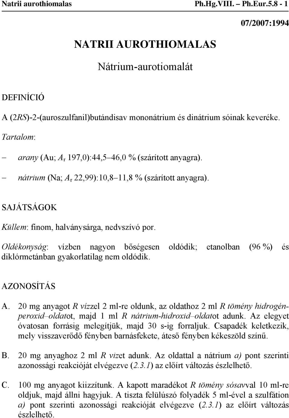 Oldékonyság: vízben nagyon bőségesen oldódik; etanolban (96 %) és diklórmetánban gyakorlatilag nem oldódik. AZONOSÍTÁS A.