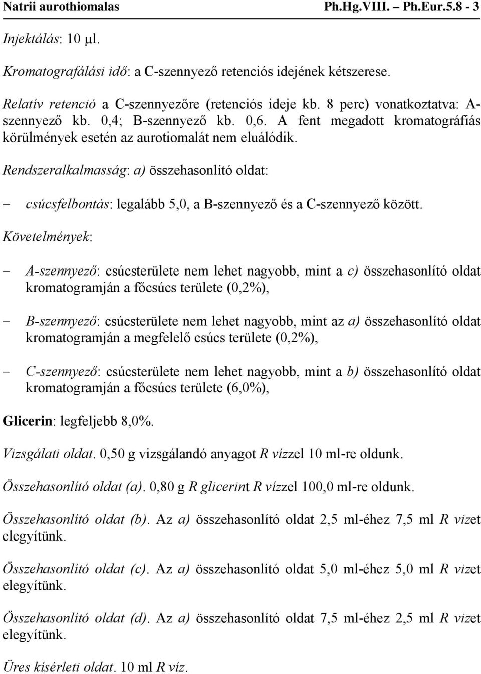 Rendszeralkalmasság: a) összehasonlító oldat: csúcsfelbontás: legalább 5,0, a B-szennyező és a C-szennyező között.