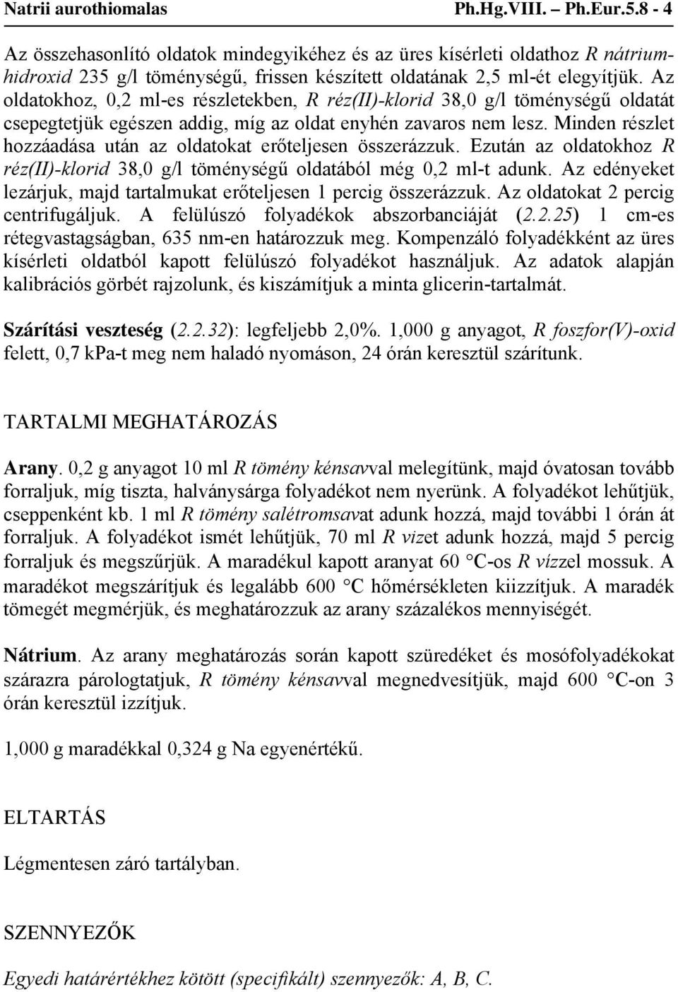 Az oldatokhoz, 0,2 ml-es részletekben, R réz(ii)-klorid 38,0 g/l töménységű oldatát csepegtetjük egészen addig, míg az oldat enyhén zavaros nem lesz.