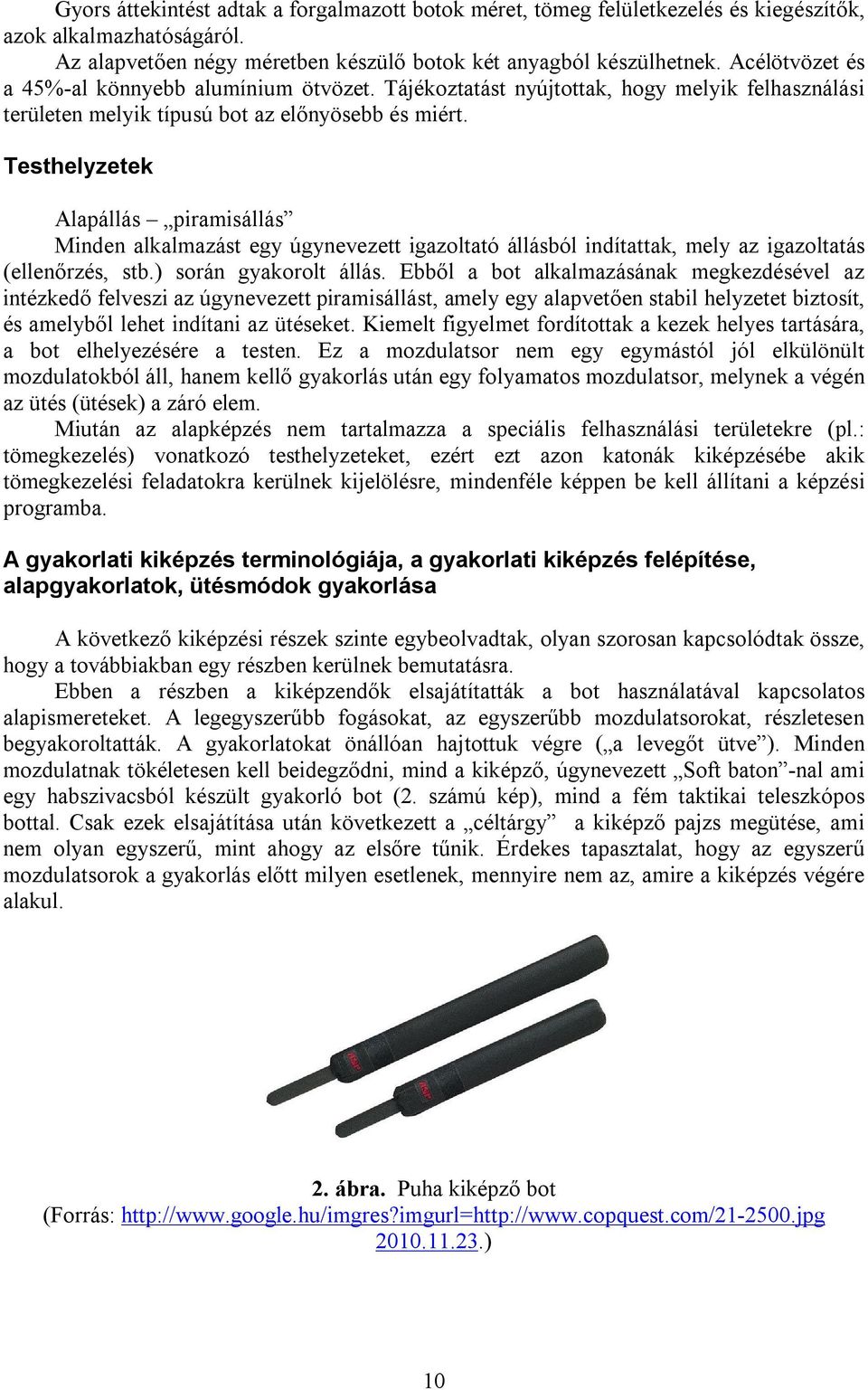 Testhelyzetek Alapállás piramisállás Minden alkalmazást egy úgynevezett igazoltató állásból indítattak, mely az igazoltatás (ellenőrzés, stb.) során gyakorolt állás.
