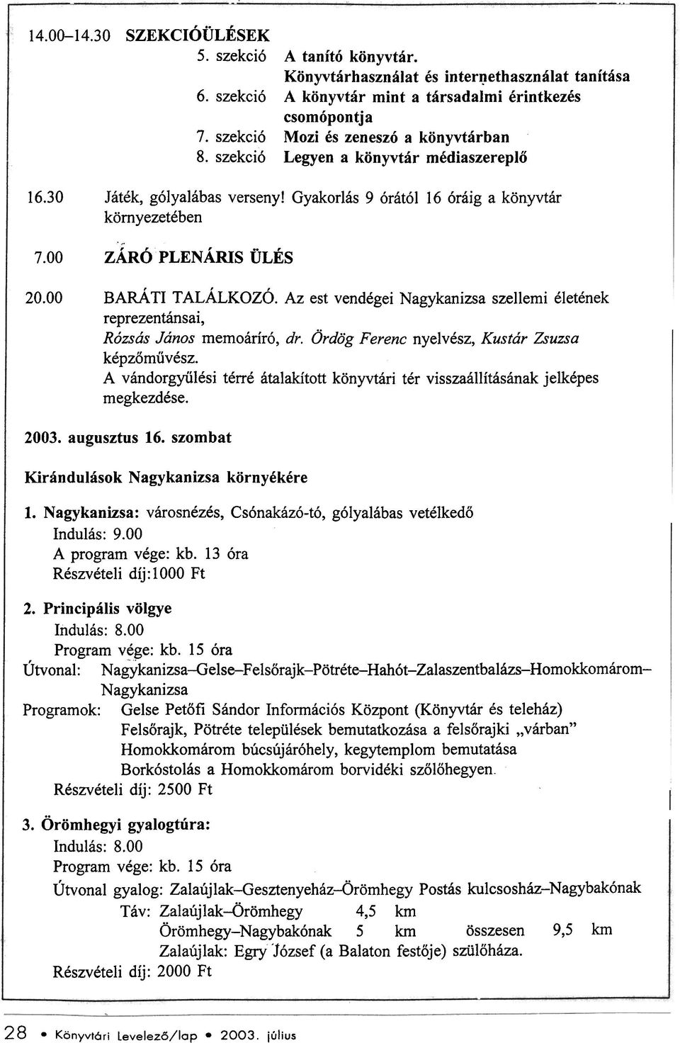 00 BARÁTI TALÁLKOZÓ. Az est vendégei szellemi életének reprezentánsai, Rózsás János memoáriró, dr. Ördög Ferenc nyelvész, Kustár Zsuzsa képzõmûvész.