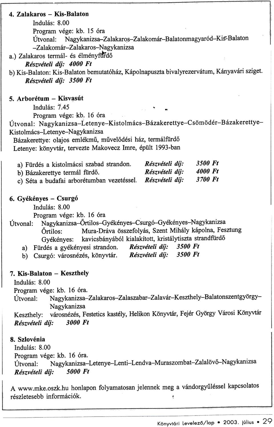 16 óra, U tvonal: N agykanizsa-letenye-kisto Imács-Bázakerettye-Csömödér- B ázakerettye- Kisto Imács-Letenye- Bázakerettye: olajos emlékmû, mûvelõdési ház, termálfürdõ Letenye: könyvtár, tervezte