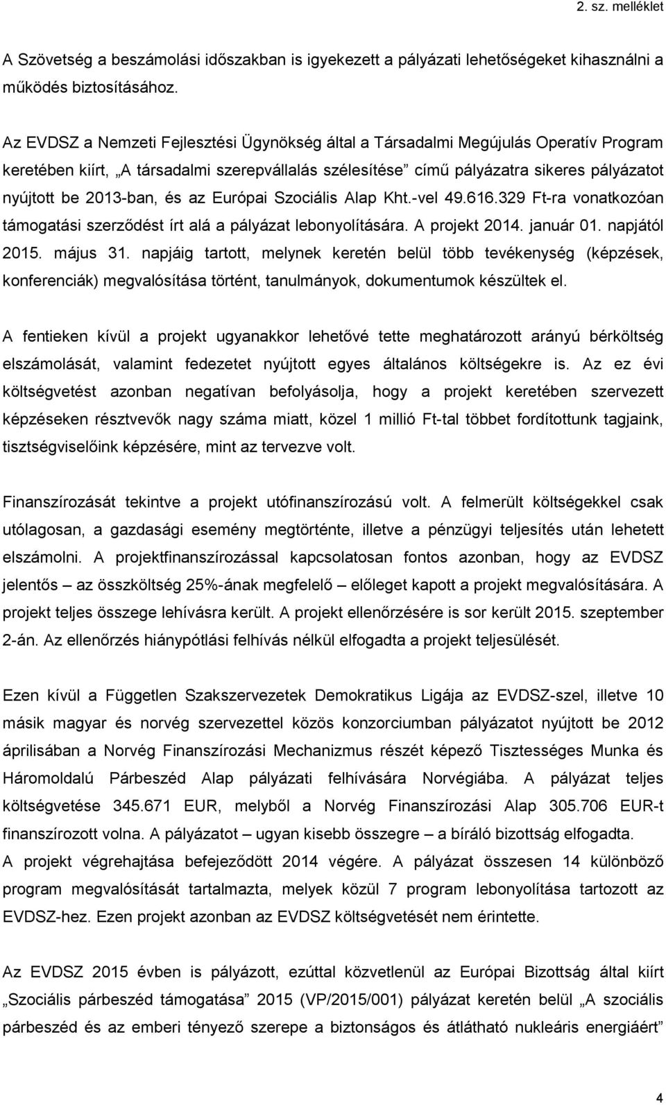 2013-ban, és az Európai Szociális Alap Kht.-vel 49.616.329 Ft-ra vonatkozóan támogatási szerződést írt alá a pályázat lebonyolítására. A projekt 2014. január 01. napjától 2015. május 31.