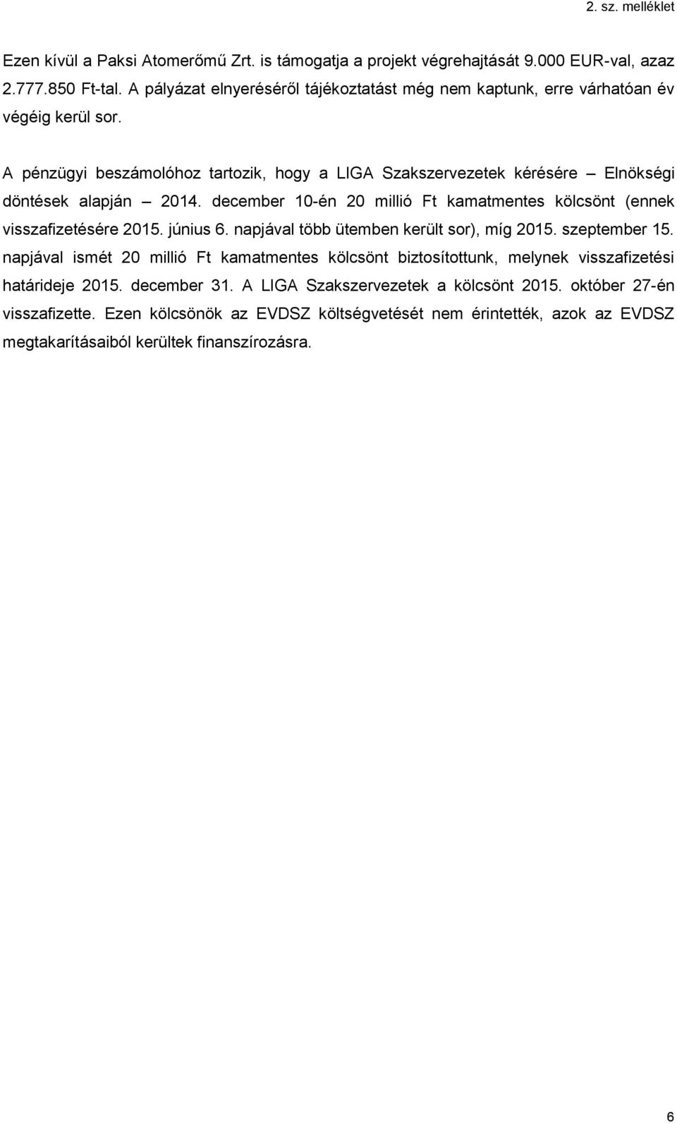 A pénzügyi beszámolóhoz tartozik, hogy a LIGA Szakszervezetek kérésére Elnökségi döntések alapján 2014. december 10-én 20 millió Ft kamatmentes kölcsönt (ennek visszafizetésére 2015.