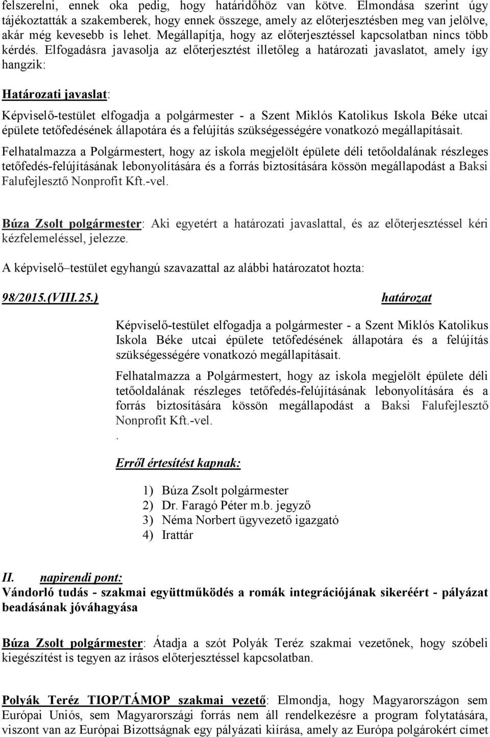 Elfogadásra javasolja az előterjesztést illetőleg a i javaslatot, amely így hangzik: Határozati javaslat: Képviselő-testület elfogadja a polgármester - a Szent Miklós Katolikus Iskola Béke utcai