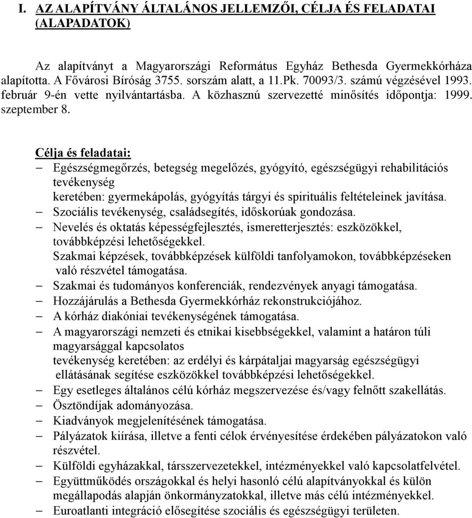 Célja és feladatai: Egészségmegőrzés, betegség megelőzés, gyógyító, egészségügyi rehabilitációs tevékenység keretében: gyermekápolás, gyógyítás tárgyi és spirituális feltételeinek javítása.