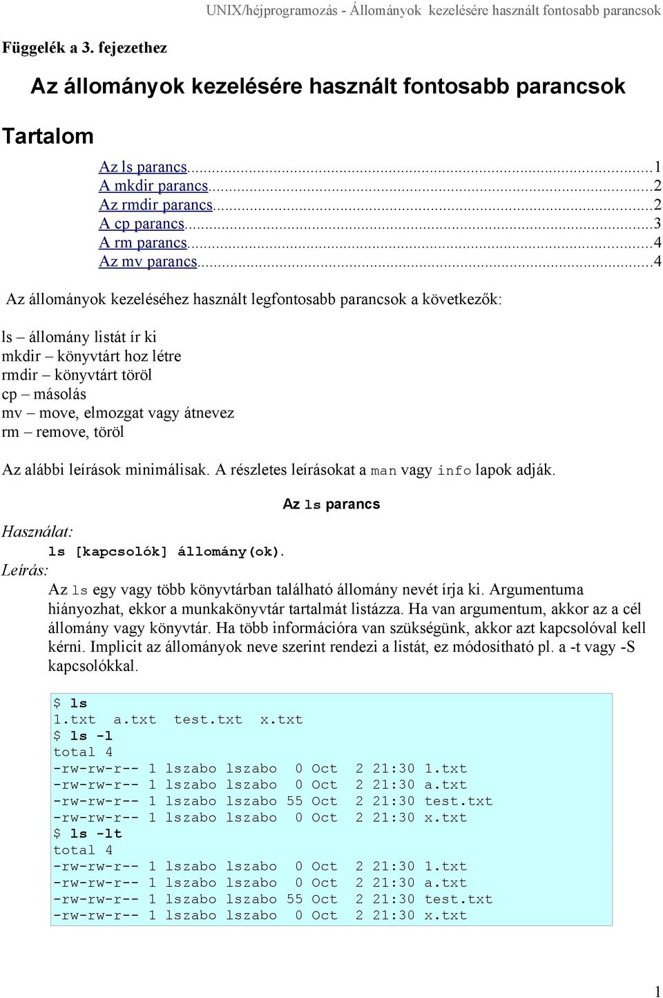leírások minimálisak A részletes leírásokat a man vagy info lapok adják Az ls parancs ls [kapcsolók] állomány(ok) Az ls egy vagy több könyvtárban található állomány nevét írja ki Argumentuma