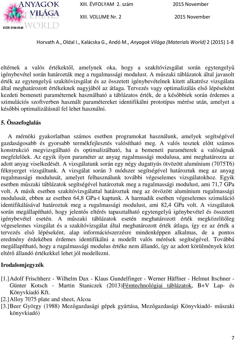 Tervezés vagy optimalizálás első lépéseként kezdeti bemeneti paraméternek használható a táblázatos érték, de a későbbiek során érdemes a szimulációs szoftverben használt paramétereket identifikálni