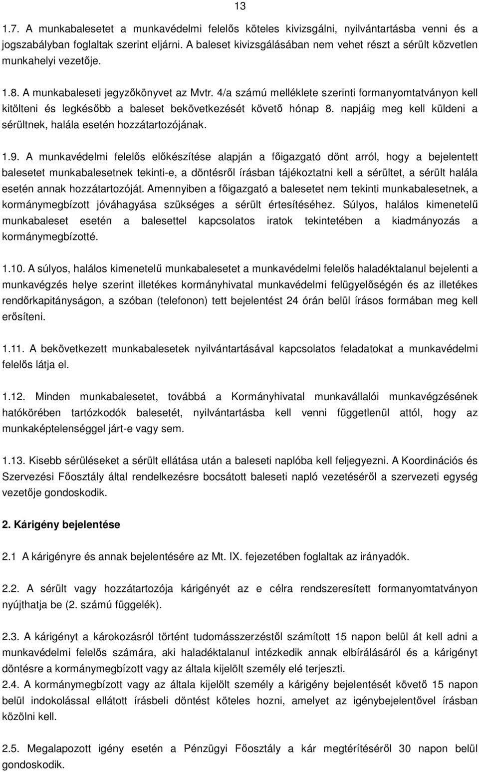 4/a számú melléklete szerinti formanyomtatványon kell kitölteni és legkésıbb a baleset bekövetkezését követı hónap 8. napjáig meg kell küldeni a sérültnek, halála esetén hozzátartozójának. 1.9.