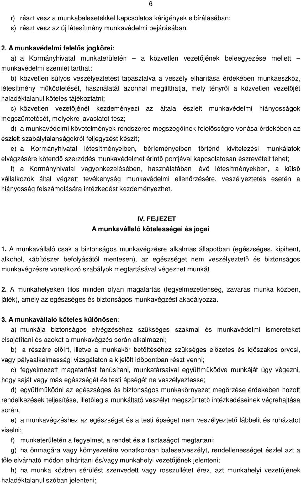 veszély elhárítása érdekében munkaeszköz, létesítmény mőködtetését, használatát azonnal megtilthatja, mely tényrıl a közvetlen vezetıjét haladéktalanul köteles tájékoztatni; c) közvetlen vezetıjénél