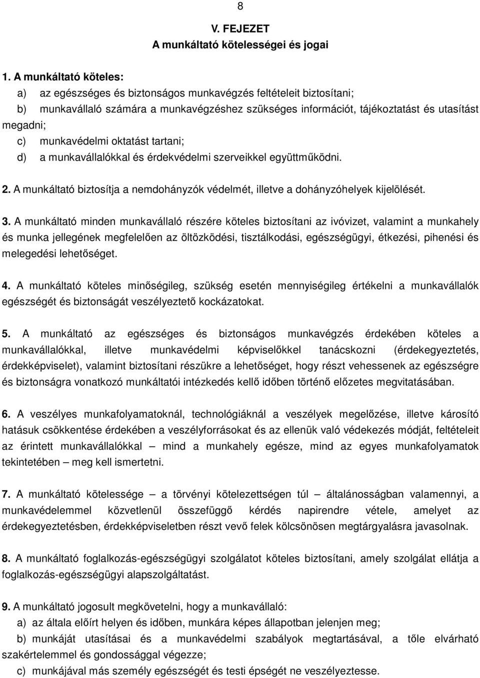 munkavédelmi oktatást tartani; d) a munkavállalókkal és érdekvédelmi szerveikkel együttmőködni. 2. A munkáltató biztosítja a nemdohányzók védelmét, illetve a dohányzóhelyek kijelölését. 3.