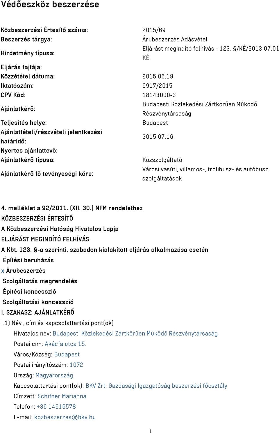 Iktatószám: 9917/2015 CPV Kód: 18143000-3 Ajánlatkérő: Budapesti Közlekedési Zártkörűen Működő Részvénytársaság Teljesítés helye: Budapest Ajánlattételi/részvételi jelentkezési határidő: 2015.07.16.