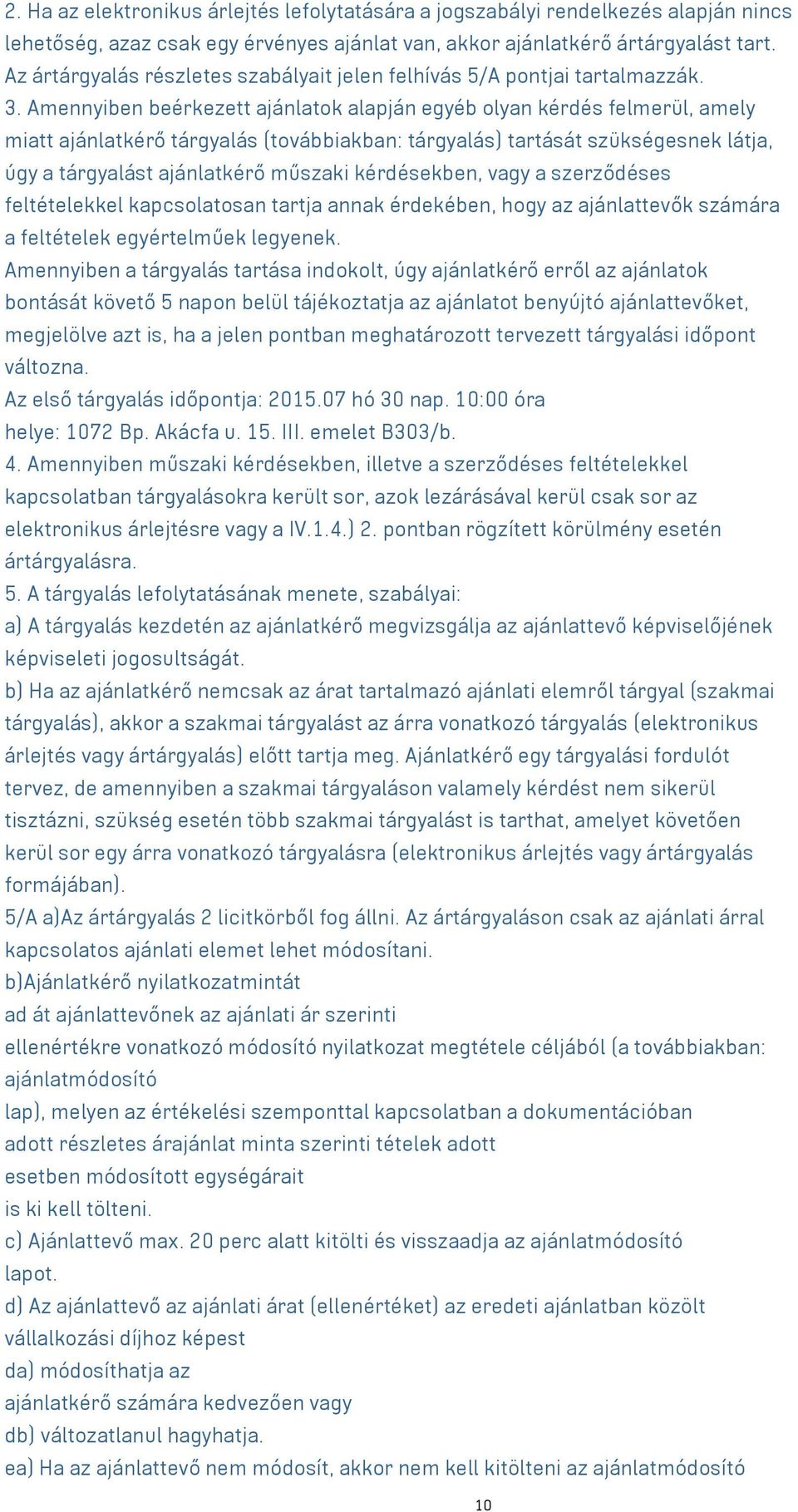 Amennyiben beérkezett ajánlatok alapján egyéb olyan kérdés felmerül, amely miatt ajánlatkérő tárgyalás (továbbiakban: tárgyalás) tartását szükségesnek látja, úgy a tárgyalást ajánlatkérő műszaki