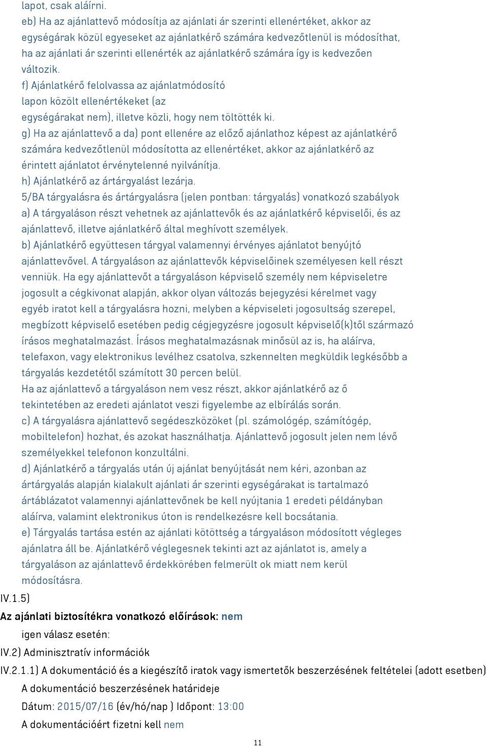 ajánlatkérő számára így is kedvezően változik. f) Ajánlatkérő felolvassa az ajánlatmódosító lapon közölt ellenértékeket (az egységárakat nem), illetve közli, hogy nem töltötték ki.