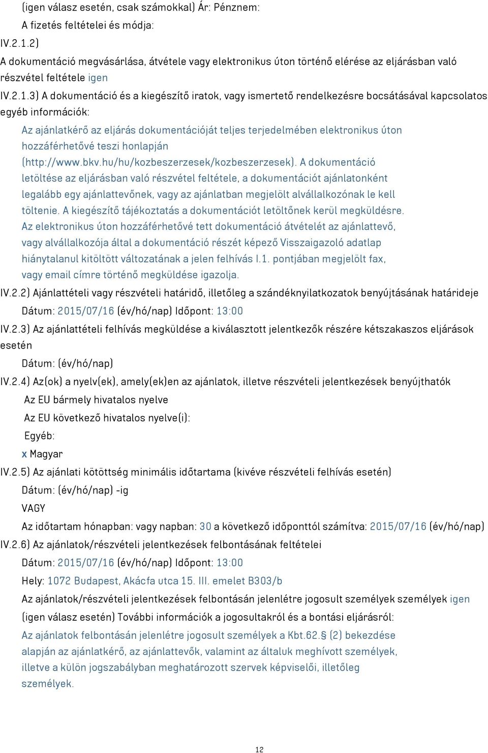 3) A dokumentáció és a kiegészítő iratok, vagy ismertető rendelkezésre bocsátásával kapcsolatos egyéb információk: Az ajánlatkérő az eljárás dokumentációját teljes terjedelmében elektronikus úton