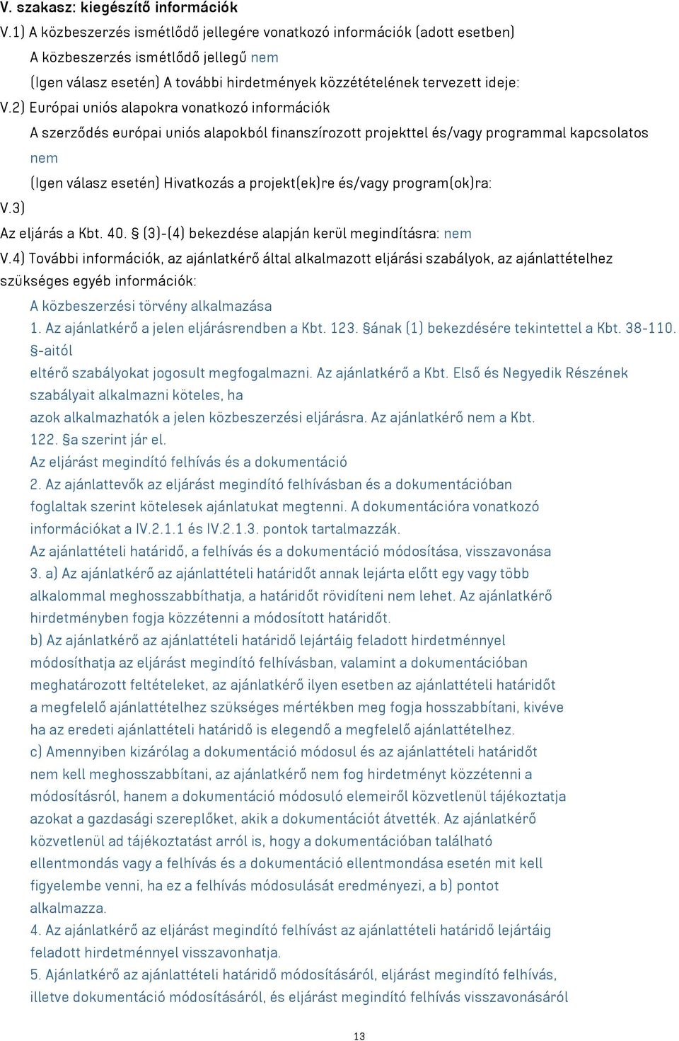 2) Európai uniós alapokra vonatkozó információk A szerződés európai uniós alapokból finanszírozott projekttel és/vagy programmal kapcsolatos nem (Igen válasz esetén) Hivatkozás a projekt(ek)re
