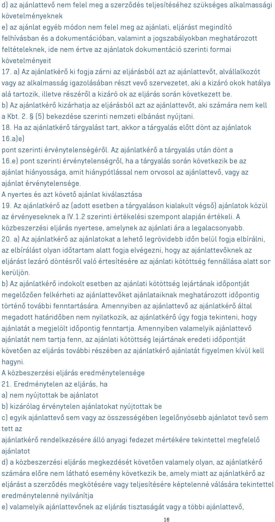 a) Az ajánlatkérő ki fogja zárni az eljárásból azt az ajánlattevőt, alvállalkozót vagy az alkalmasság igazolásában részt vevő szervezetet, aki a kizáró okok hatálya alá tartozik, illetve részéről a