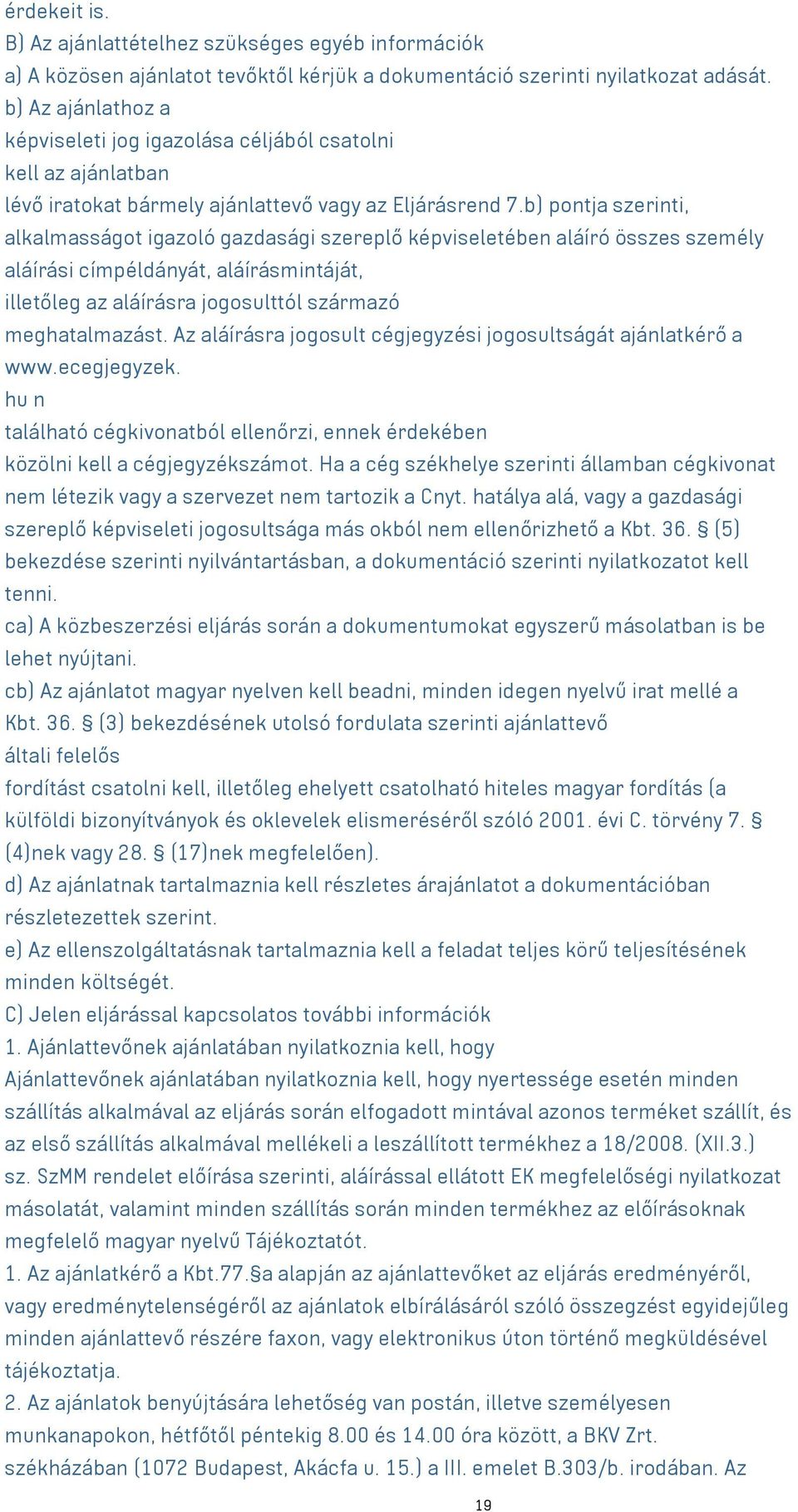 b) pontja szerinti, alkalmasságot igazoló gazdasági szereplő képviseletében aláíró összes személy aláírási címpéldányát, aláírásmintáját, illetőleg az aláírásra jogosulttól származó meghatalmazást.