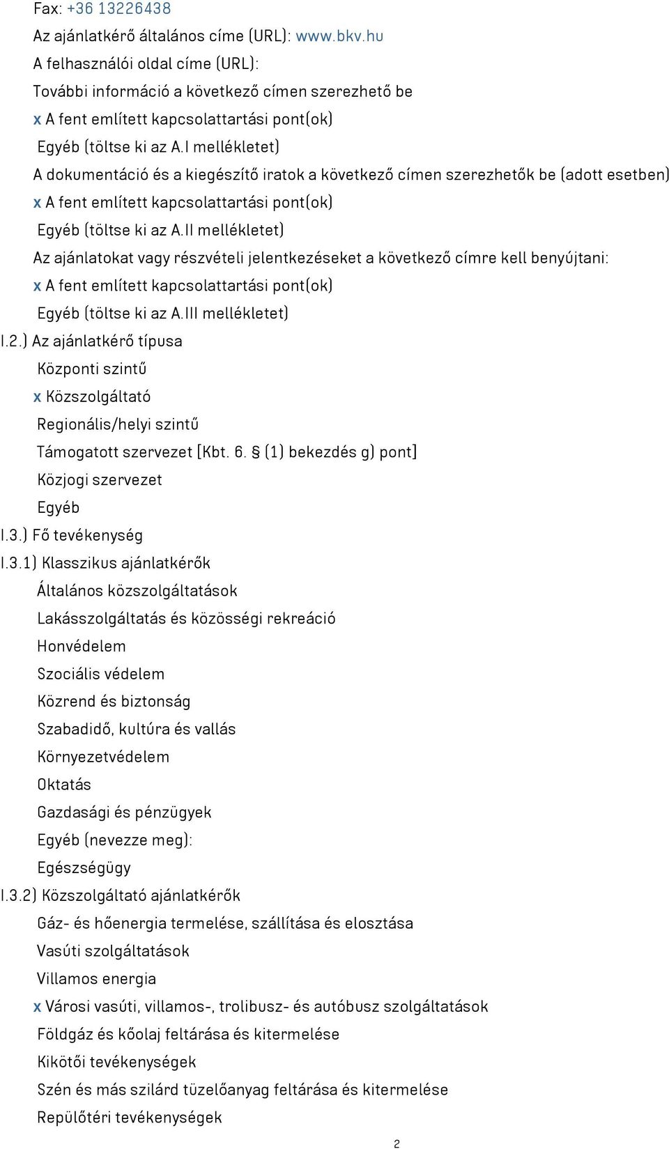 I mellékletet) A dokumentáció és a kiegészítő iratok a következő címen szerezhetők be (adott esetben) x A fent említett kapcsolattartási pont(ok) Egyéb (töltse ki az A.