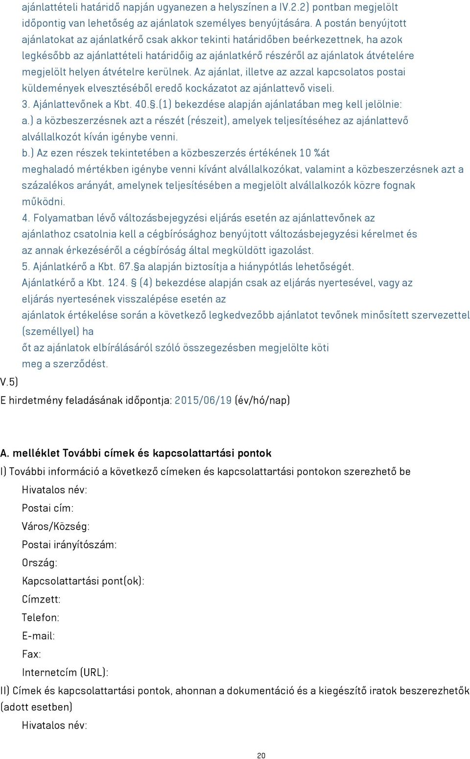 helyen átvételre kerülnek. Az ajánlat, illetve az azzal kapcsolatos postai küldemények elvesztéséből eredő kockázatot az ajánlattevő viseli. 3. Ajánlattevőnek a Kbt. 40.