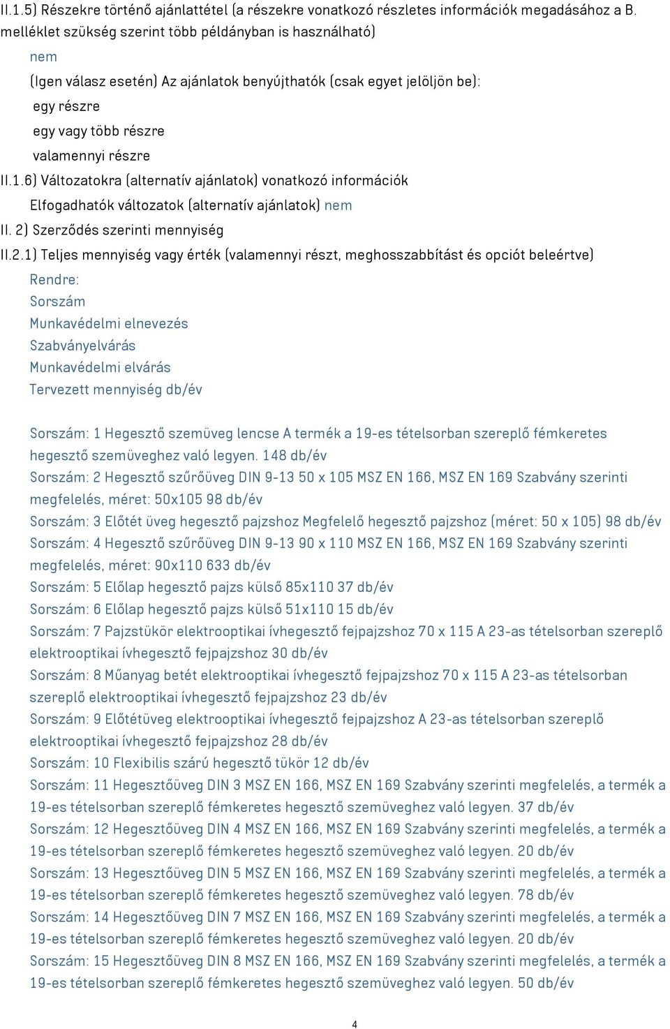 6) Változatokra (alternatív ajánlatok) vonatkozó információk Elfogadhatók változatok (alternatív ajánlatok) nem II. 2)