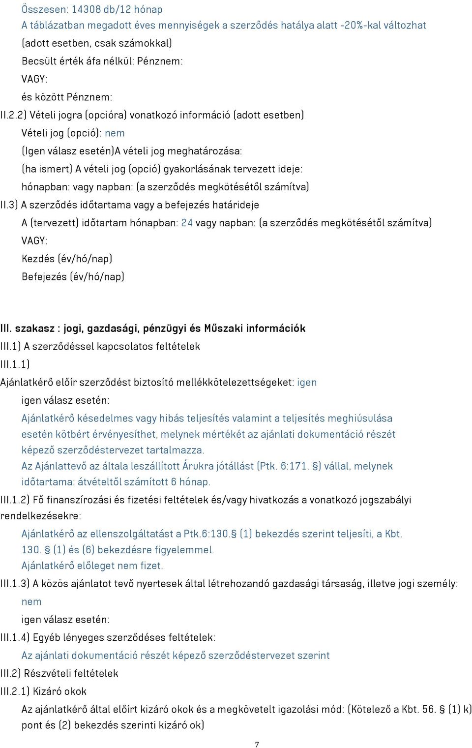2) Vételi jogra (opcióra) vonatkozó információ (adott esetben) Vételi jog (opció): nem (Igen válasz esetén)a vételi jog meghatározása: (ha ismert) A vételi jog (opció) gyakorlásának tervezett ideje: