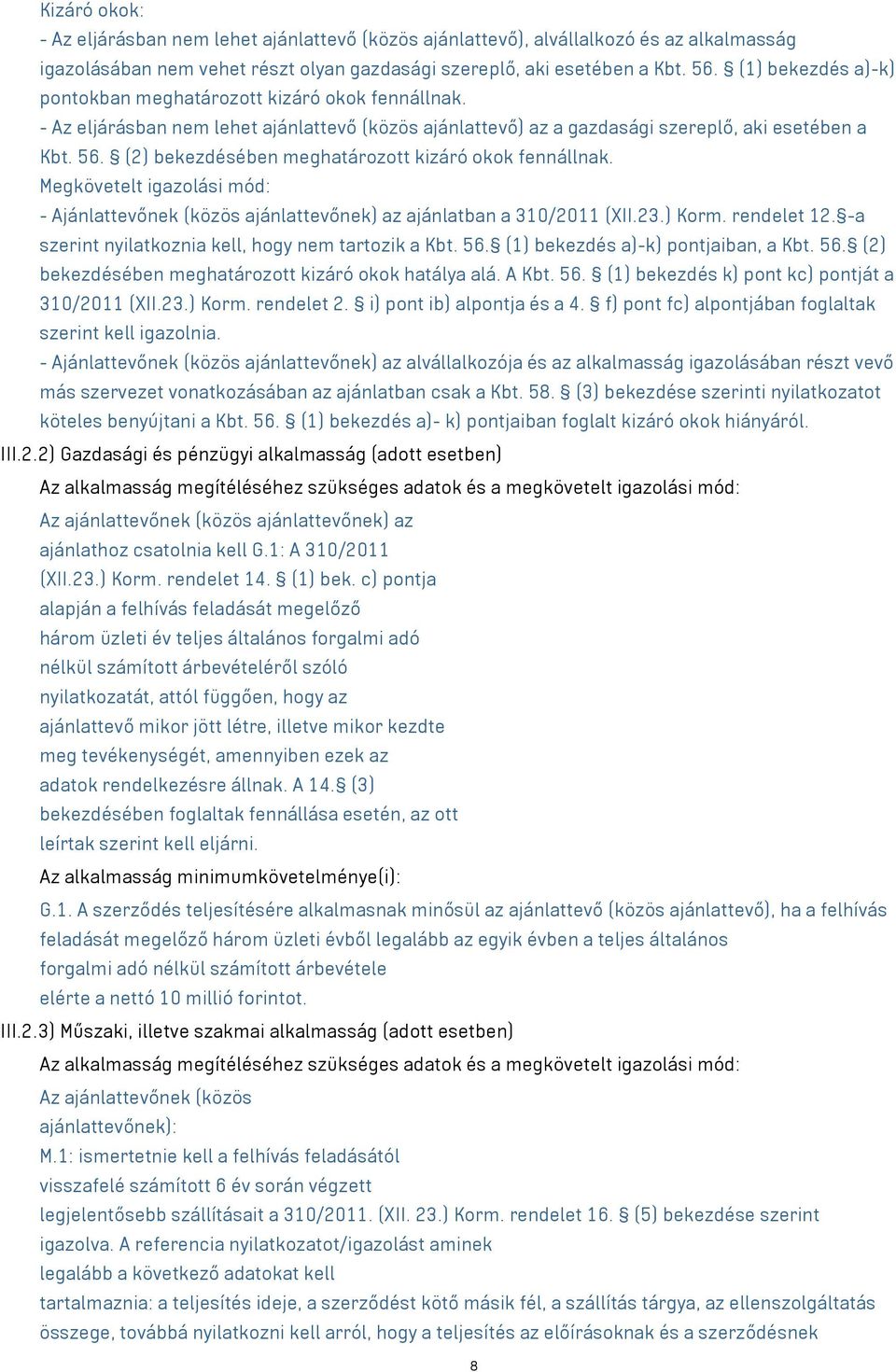 (2) bekezdésében meghatározott kizáró okok fennállnak. Megkövetelt igazolási mód: - Ajánlattevőnek (közös ajánlattevőnek) az ajánlatban a 310/2011 (XII.23.) Korm. rendelet 12.