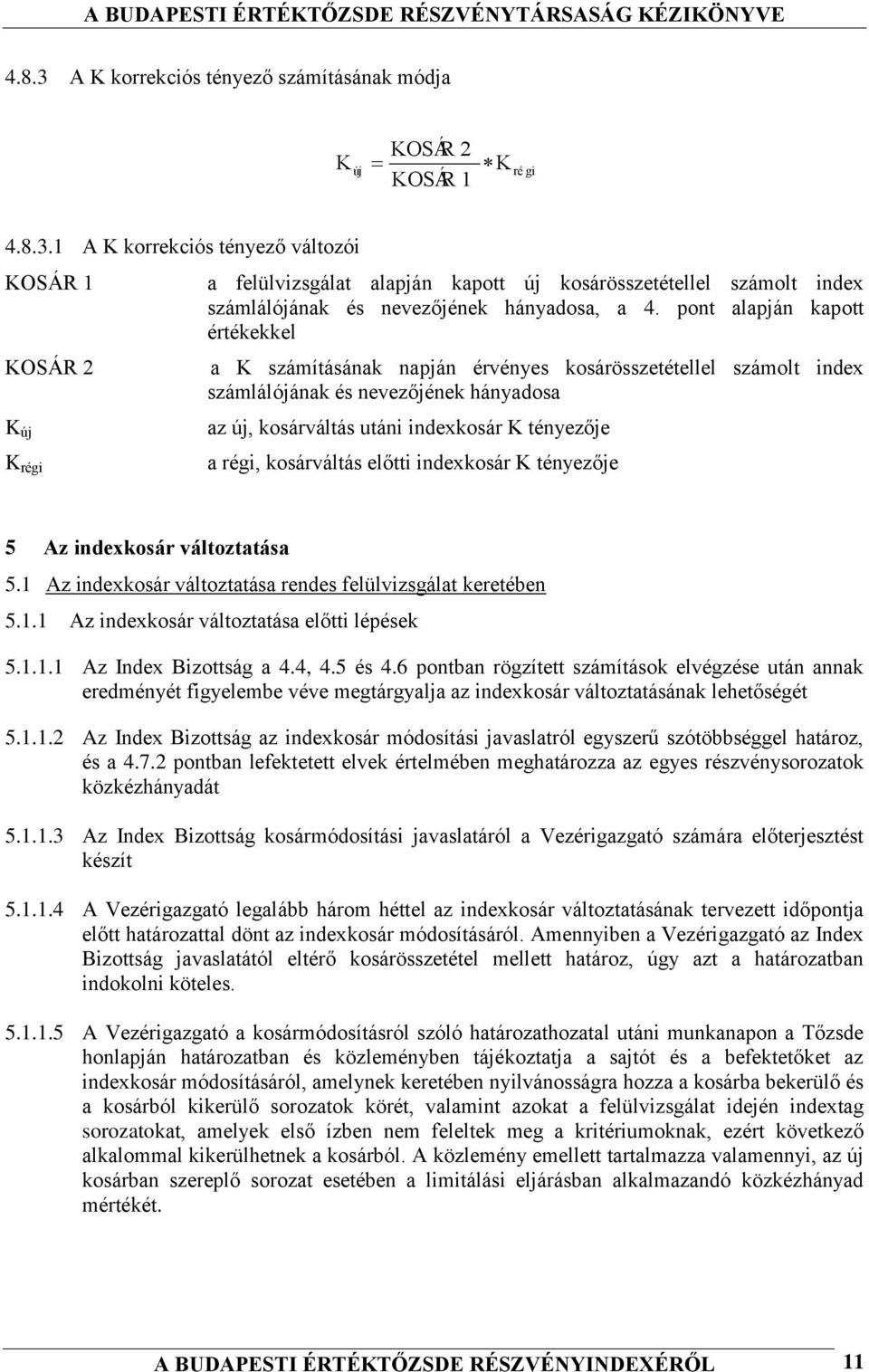 kosárváltás előtti indexkosár K tényezője 5 Az indexkosár változtatása 5.1 Az indexkosár változtatása rendes felülvizsgálat keretében 5.1.1 Az indexkosár változtatása előtti lépések 5.1.1.1 Az Index Bizottság a 4.