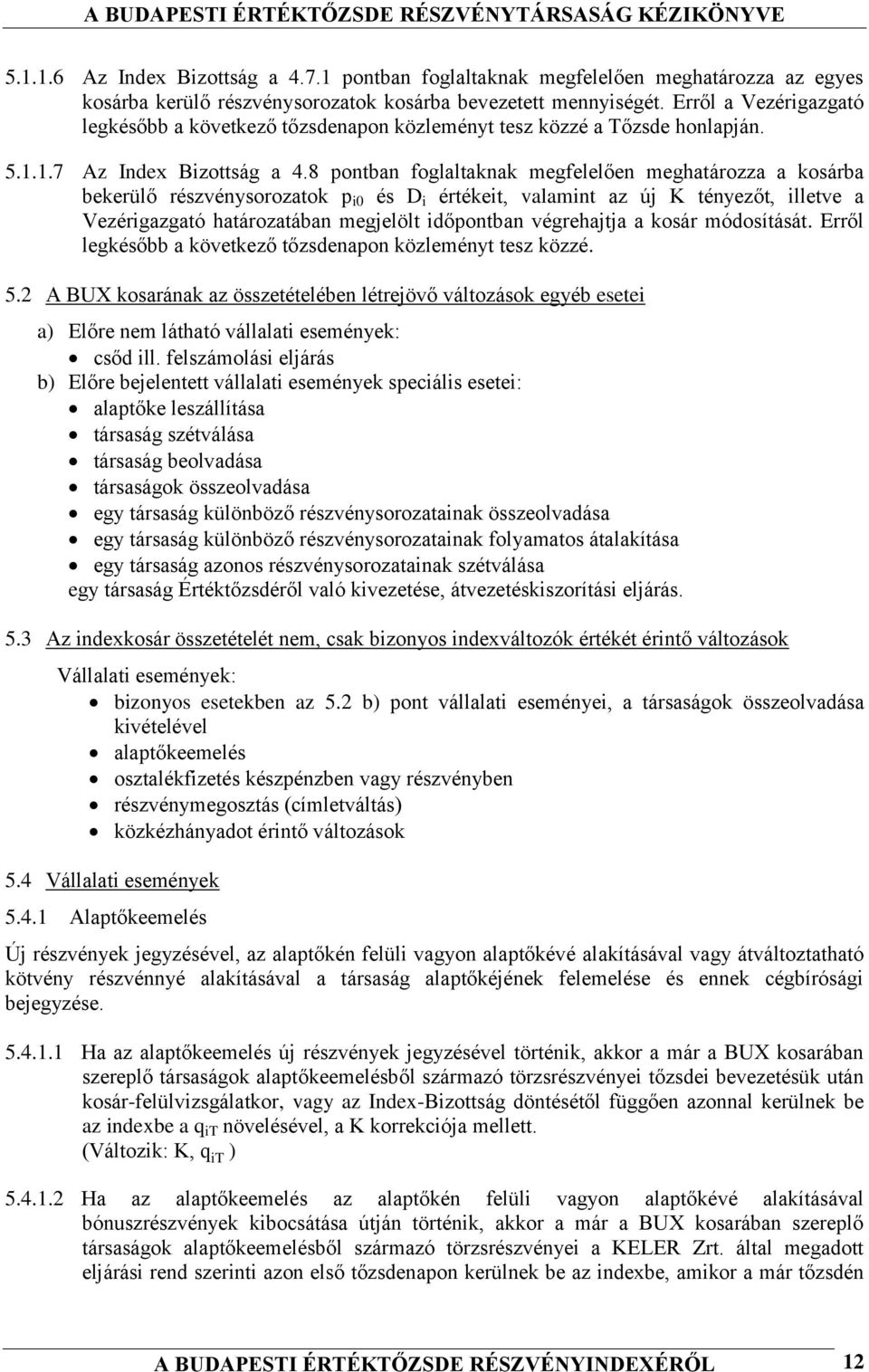 8 pontban foglaltaknak megfelelően meghatározza a kosárba bekerülő részvénysorozatok p i0 és D i értékeit, valamint az új K tényezőt, illetve a Vezérigazgató határozatában megjelölt időpontban