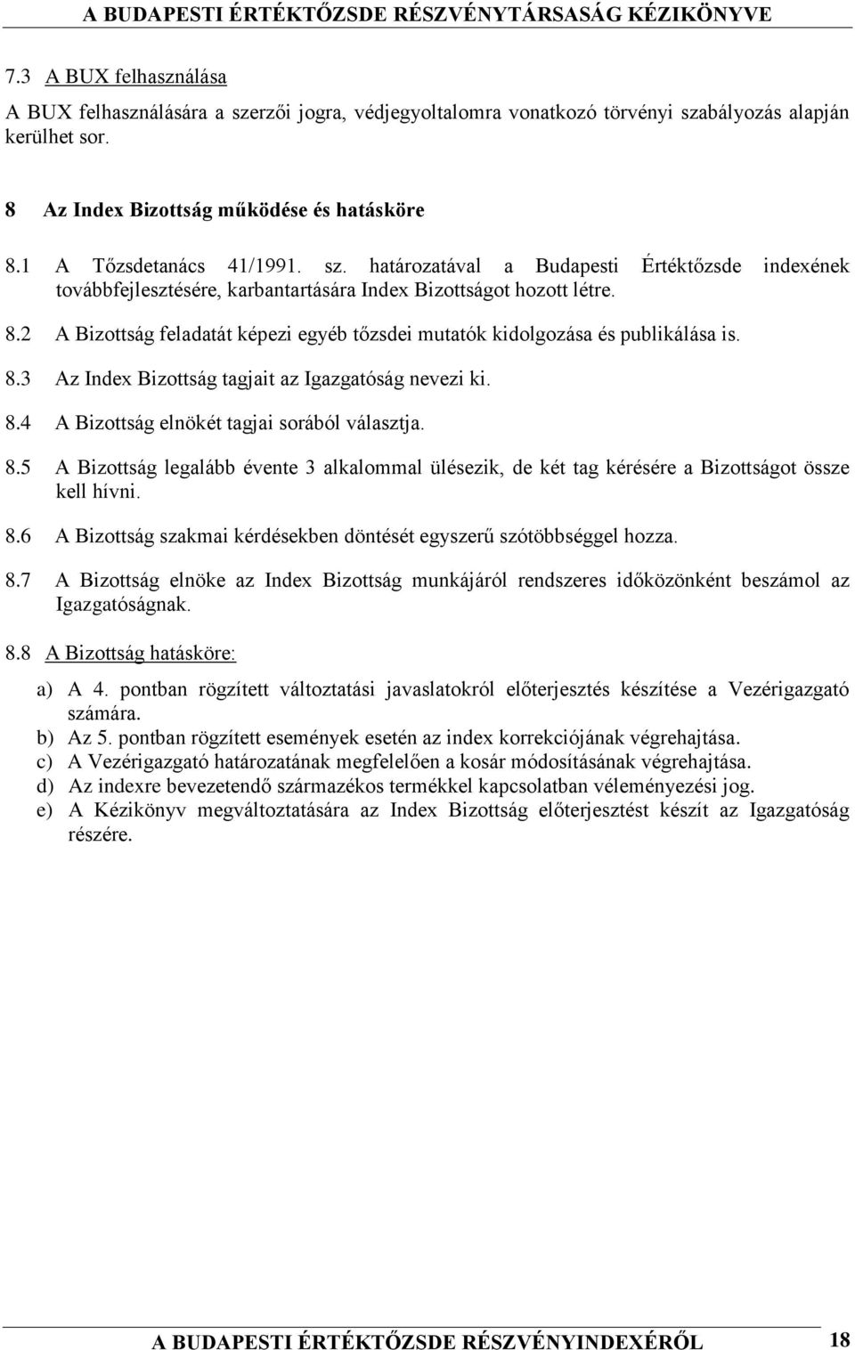 2 A Bizottság feladatát képezi egyéb tőzsdei mutatók kidolgozása és publikálása is. 8.3 Az Index Bizottság tagjait az Igazgatóság nevezi ki. 8.4 A Bizottság elnökét tagjai sorából választja. 8.5 A Bizottság legalább évente 3 alkalommal ülésezik, de két tag kérésére a Bizottságot össze kell hívni.