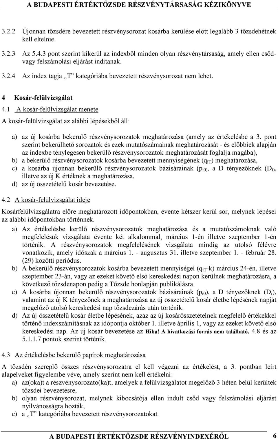 4 Kosár-felülvizsgálat 4.1 A kosár-felülvizsgálat menete A kosár-felülvizsgálat az alábbi lépésekből áll: a) az új kosárba bekerülő részvénysorozatok meghatározása (amely az értékelésbe a 3.