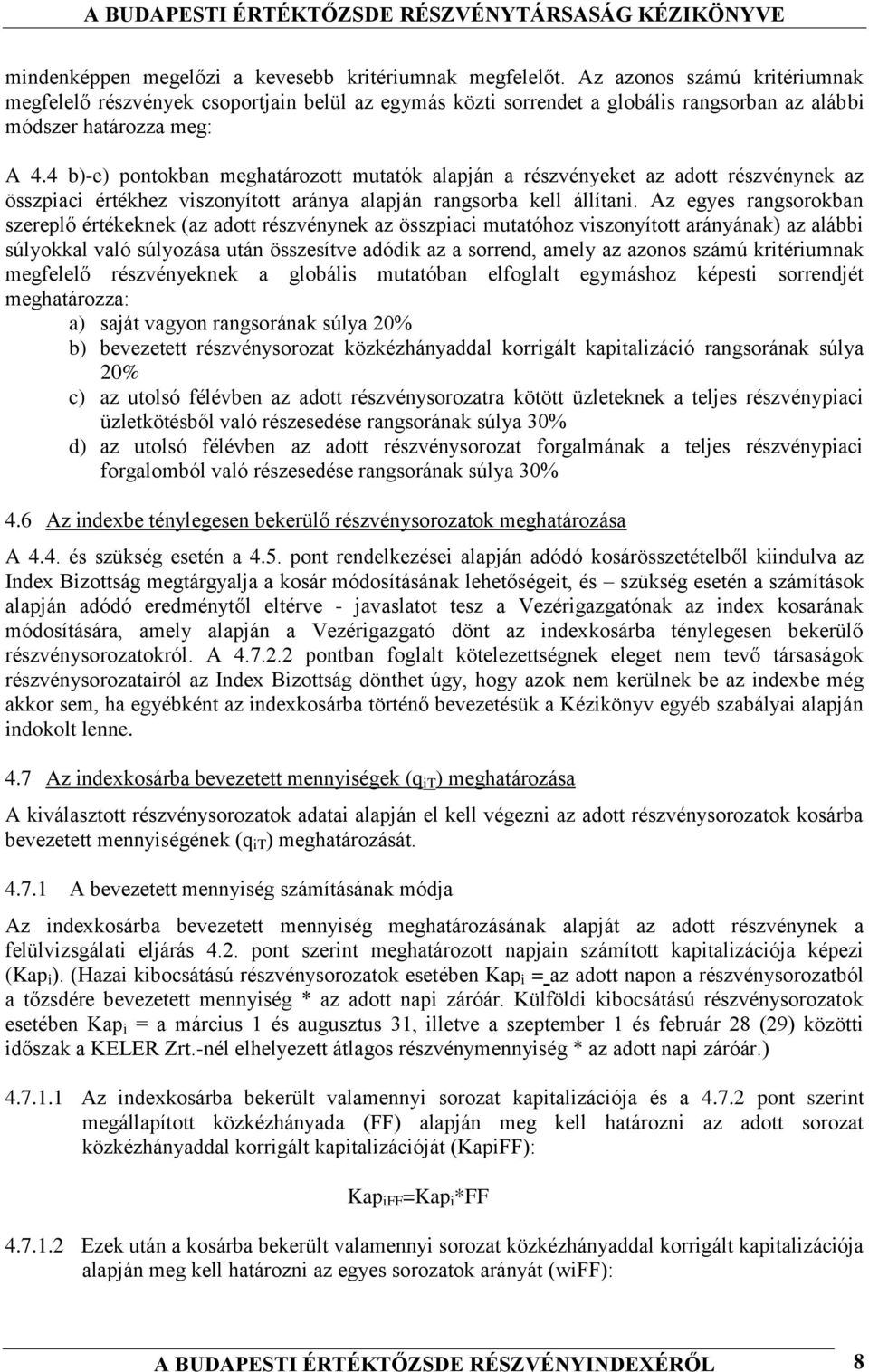 4 b)-e) pontokban meghatározott mutatók alapján a részvényeket az adott részvénynek az összpiaci értékhez viszonyított aránya alapján rangsorba kell állítani.