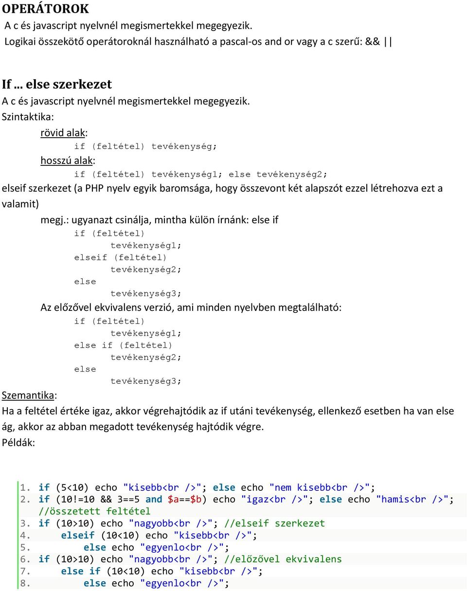Szintaktika: rövid alak: if (feltétel) tevékenység; hosszú alak: if (feltétel) tevékenység1; else tevékenység2; elseif szerkezet (a PHP nyelv egyik baromsága, hogy összevont két alapszót ezzel
