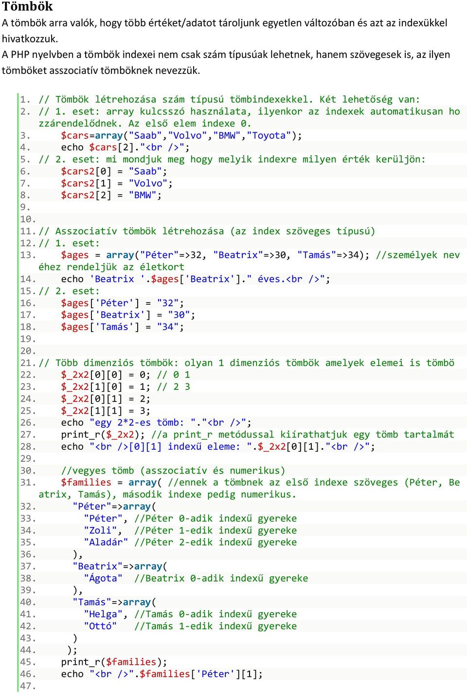 Két lehetőség van: 2. // 1. eset: array kulcsszó használata, ilyenkor az indexek automatikusan ho zzárendelődnek. Az első elem indexe 0. 3. $cars=array("saab","volvo","bmw","toyota"); 4.