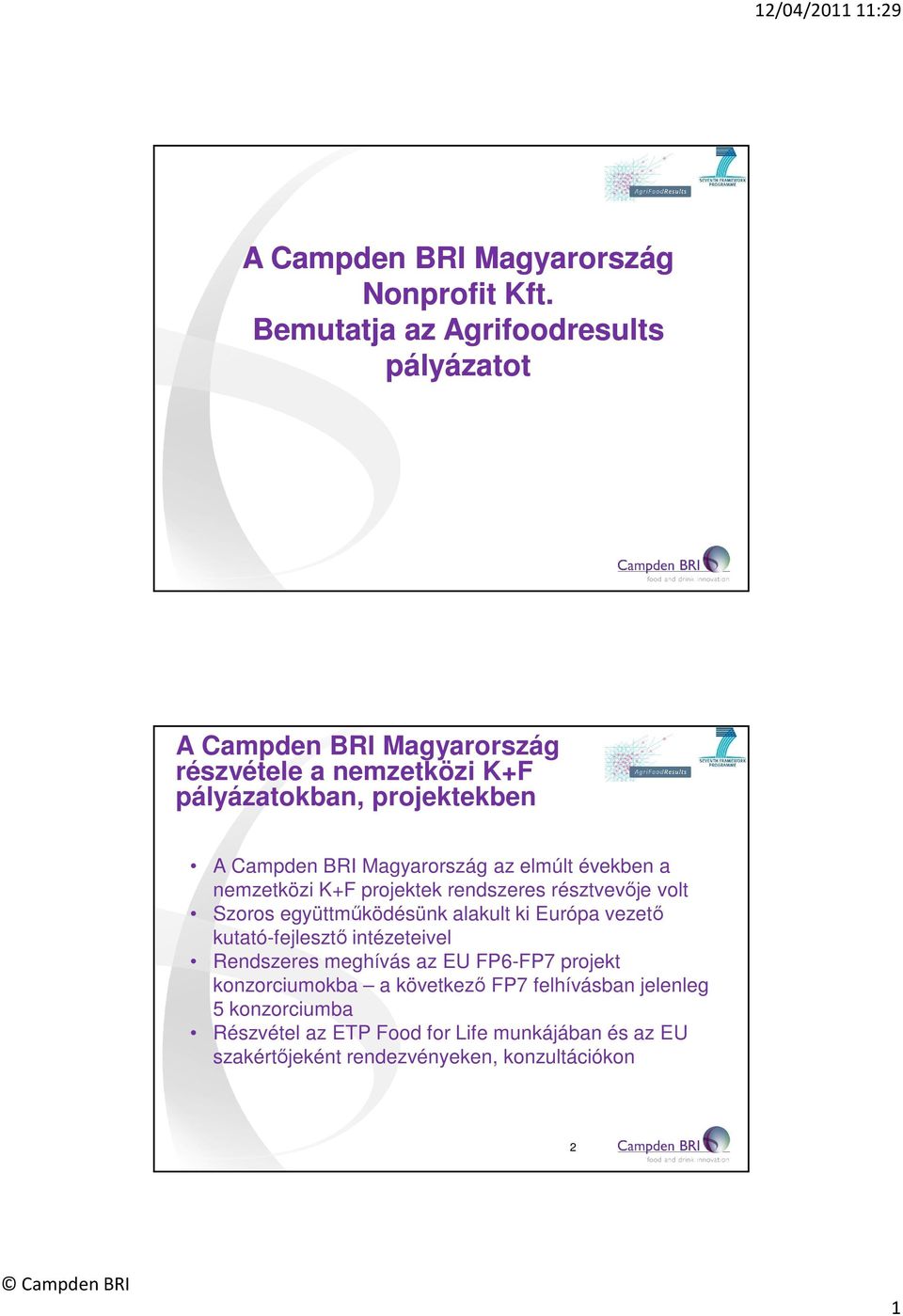 Magyarország az elmúlt években a nemzetközi K+F projektek rendszeres résztvevője volt Szoros együttműködésünk alakult ki Európa vezető