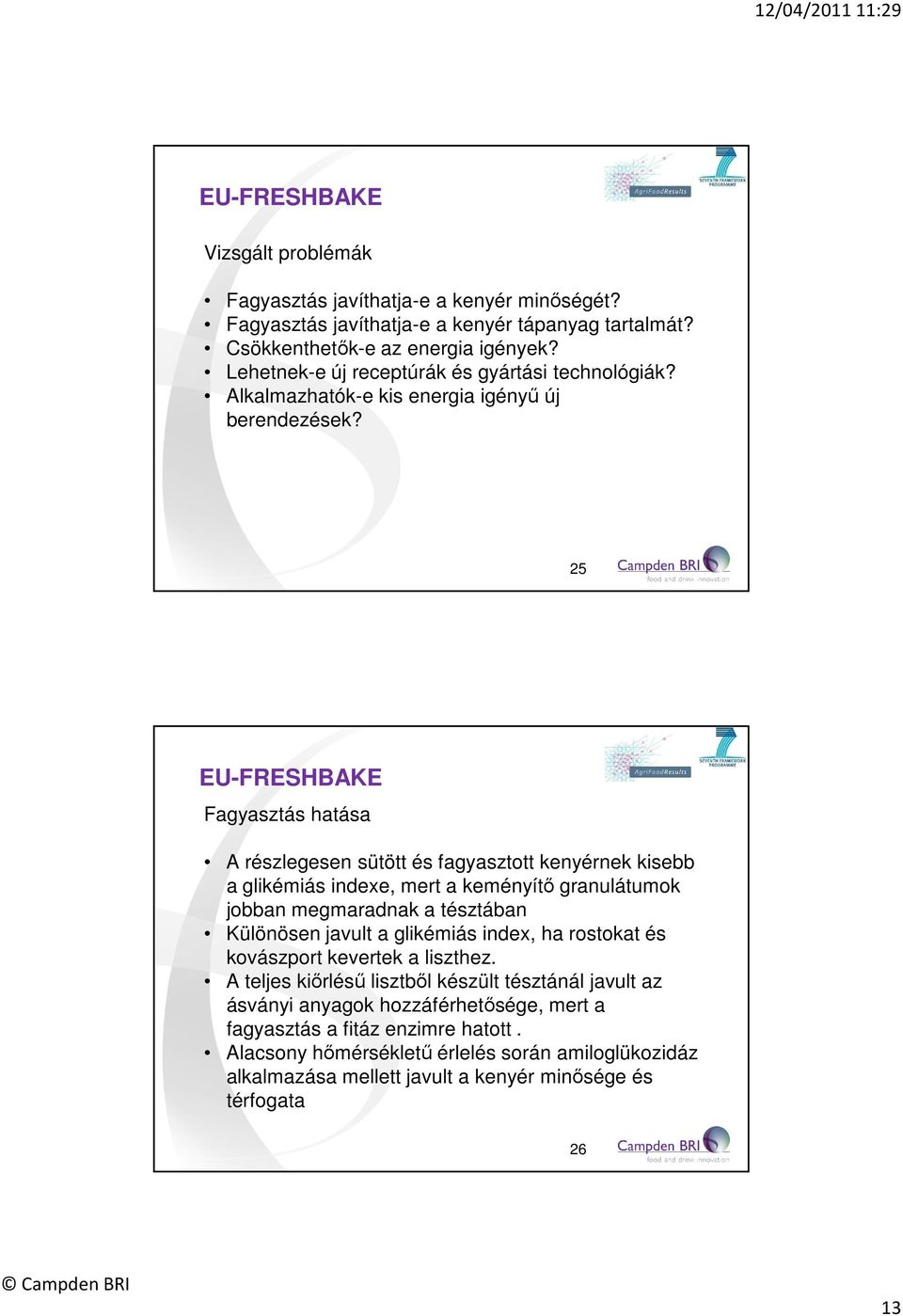 25 EU-FRESHBAKE Fagyasztás hatása A részlegesen sütött és fagyasztott kenyérnek kisebb a glikémiás indexe, mert a keményítő granulátumok jobban megmaradnak a tésztában Különösen javult a