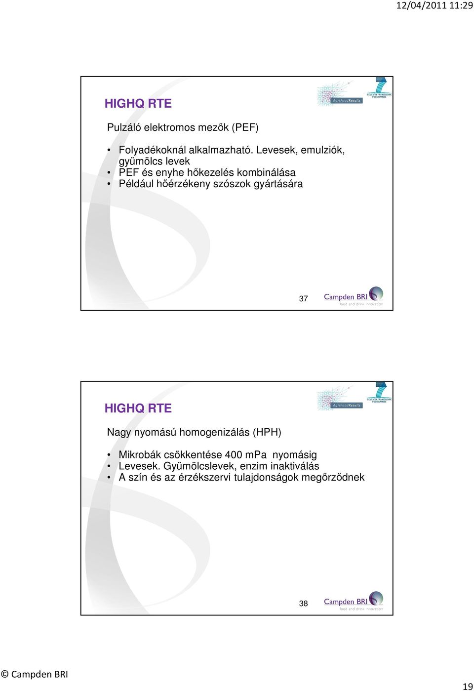 szószok gyártására 37 HIGHQ RTE Nagy nyomású homogenizálás (HPH) Mikrobák csökkentése 400