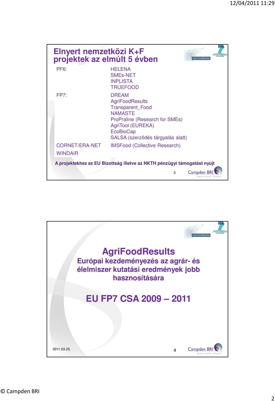 tárgyalás alatt) IMSFood (Collective Research) A projektekhez az EU Bizottság illetve az NKTH pénzügyi támogatást nyújt 3