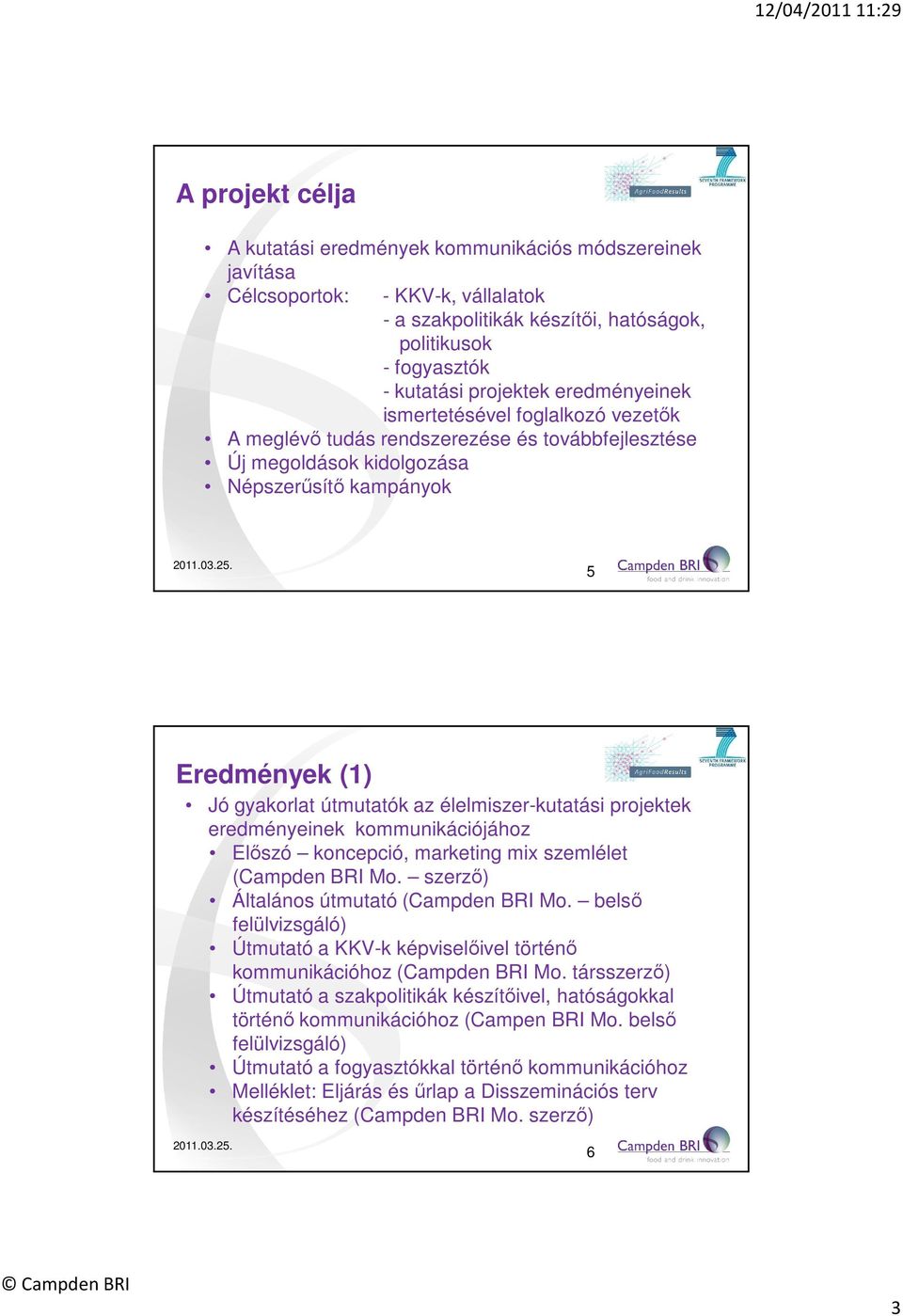 5 Eredmények (1) Jó gyakorlat útmutatók az élelmiszer-kutatási projektek eredményeinek kommunikációjához Előszó koncepció, marketing mix szemlélet (Campden BRI Mo.