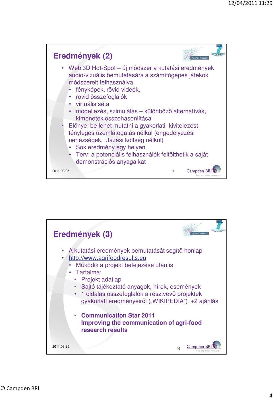 nélkül) Sok eredmény egy helyen Terv: a potenciális felhasználók feltölthetik a saját demonstrációs anyagaikat 2011.03.25. 7 Eredmények (3) A kutatási eredmények bemutatását segítő honlap http://www.