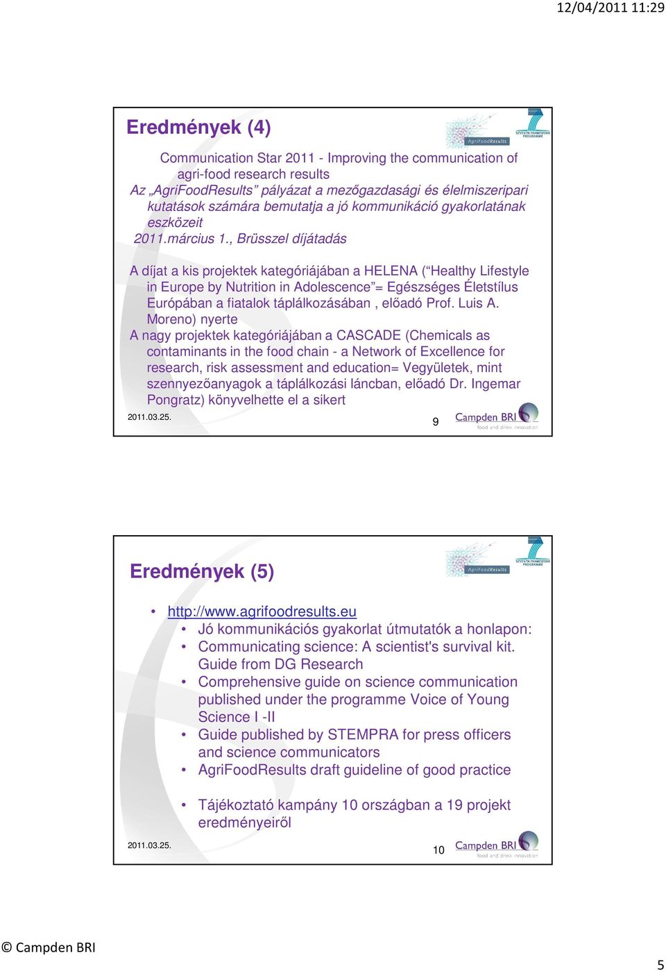 , Brüsszel díjátadás A díjat a kis projektek kategóriájában a HELENA ( Healthy Lifestyle in Europe by Nutrition in Adolescence = Egészséges Életstílus Európában a fiatalok táplálkozásában, előadó